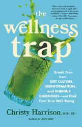 The Wellness Trap : Break Free from Diet Culture, Disinformation, and Dubious Diagnoses, and Find Your True Well-Being