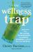 The Wellness Trap : Break Free from Diet Culture, Disinformation, and Dubious Diagnoses, and Find Your True Well-Being