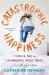 Catastrophic Happiness : Finding Joy in Childhood's Messy Years