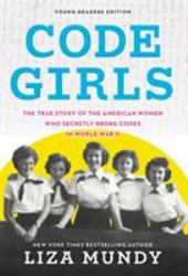 Code Girls : The True Story of the American Women Who Secretly Broke Codes in World War II (Young Readers Edition)