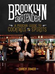 Brooklyn Bartender : A Modern Guide to Cocktails and Spirits