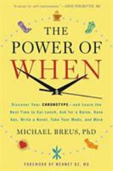 The Power of When : Discover Your Chronotype--And the Best Time to Eat Lunch, Ask for a Raise, Have Sex, Write a Novel, Take Your Meds, and More