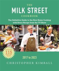 The Milk Street Cookbook : The Definitive Guide to the New Home Cooking, Featuring Every Recipe from Every Episode of the TV Show, 2017-2023