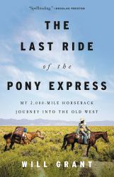 The Last Ride of the Pony Express : My 2,000-Mile Horseback Journey into the Old West