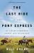 The Last Ride of the Pony Express : My 2,000-Mile Horseback Journey into the Old West