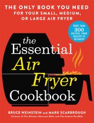 The Essential Air Fryer Cookbook : The Only Book You Need for Your Small, Medium, or Large Air Fryer