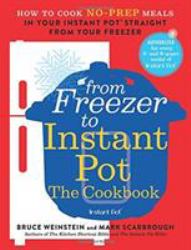 From Freezer to Instant Pot: the Cookbook : How to Cook No-Prep Meals in Your Instant Pot Straight from Your Freezer