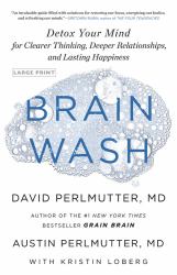 Brain Wash : Detox Your Mind for Clearer Thinking, Deeper Relationships, and Lasting Happiness