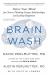 Brain Wash : Detox Your Mind for Clearer Thinking, Deeper Relationships, and Lasting Happiness