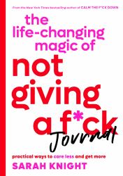 The Life-Changing Magic of Not Giving a F*ck Journal : Practical Ways to Care Less and Get More