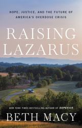 Raising Lazarus : Hope, Justice, and the Future of America's Overdose Crisis