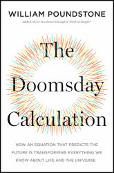 The Doomsday Calculation : How an Equation That Predicts the Future Is Transforming Everything We Know about Life and the Universe