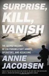 Surprise, Kill, Vanish : The Secret History of CIA Paramilitary Armies, Operators, and Assassins