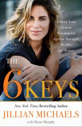 The 6 Keys : Unlock Your Genetic Potential for Ageless Strength, Health, and Beauty