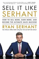 Sell It Like Serhant : How to Sell More, Earn More, and Become the Ultimate Sales Machine