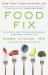 Food Fix : How to Save Our Health, Our Economy, Our Communities, and Our Planet--One Bite at a Time