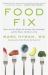 Food Fix : How to Save Our Health, Our Economy, Our Communities, and Our Planet--One Bite at a Time