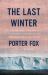 The Last Winter : The Scientists, Adventurers, Journeymen, and Mavericks Trying to Save the World