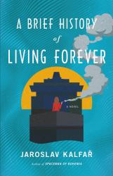 A Brief History of Living Forever : A Novel