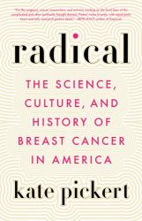 Radical : The Science, Culture, and History of Breast Cancer in America