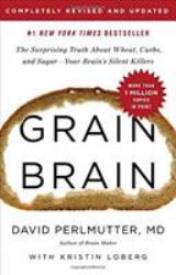 Grain Brain : The Surprising Truth about Wheat, Carbs, and Sugar--Your Brain's Silent Killers