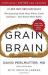 Grain Brain : The Surprising Truth about Wheat, Carbs, and Sugar--Your Brain's Silent Killers