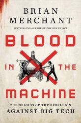 Blood in the Machine : The Origins of the Rebellion Against Big Tech