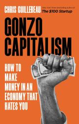 Gonzo Capitalism : How to Make Money in an Economy That Hates You