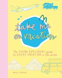 Take Me on Vacation : The Young Explorer's Guide to Every Vacation in the World