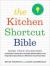 The Kitchen Shortcut Bible : More Than 200 Recipes to Make Real Food Real Fast