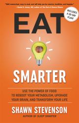 Eat Smarter : Use the Power of Food to Reboot Your Metabolism, Upgrade Your Brain, and Transform Your Life