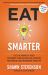 Eat Smarter : Use the Power of Food to Reboot Your Metabolism, Upgrade Your Brain, and Transform Your Life