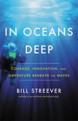 In Oceans Deep : Courage, Innovation, and Adventure Beneath the Waves