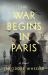 The War Begins in Paris : A Novel