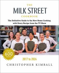 The Milk Street Cookbook : The Definitive Guide to the New Home Cooking, with Every Recipe from Every Episode of the TV Show, 2017-2024