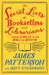 The Secret Lives of Booksellers and Librarians : Their Stories Are Better Than the Bestsellers