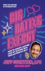 Big Dating Energy : How to Create Lasting Love by Tapping into Your Authentic Self