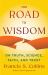 The Road to Wisdom : On Truth, Science, Faith, and Trust