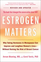 Estrogen Matters : Why Taking Hormones in Menopause Can Improve and Lengthen Women's Lives -- Without Raising the Risk of Breast Cancer (2024 Revised and Updated Edition)