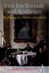 Irish Intellectuals and Aesthetics : The Making of a Modern Art Collection