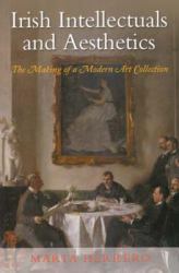 Irish Intellectuals and Aesthetics : The Making of a Modern Art Collection