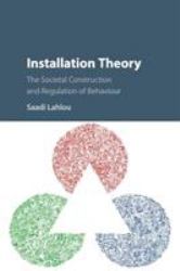 Installation Theory : The Societal Construction and Regulation of Behaviour