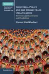 Industrial Policy and the World Trade Organization : Between Legal Constraints and Flexibilities