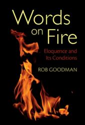 Words on Fire : Eloquence and Its Conditions