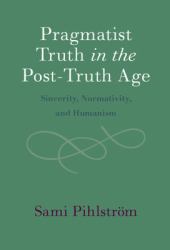 Pragmatist Truth in the Post-Truth Age : Sincerity, Normativity, and Humanism