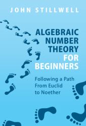 Algebraic Number Theory for Beginners : Following a Path from Euclid to Noether