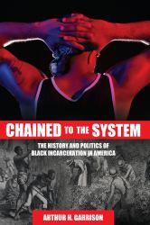 Chained to the System : The History and Politics of Black Incarceration in America