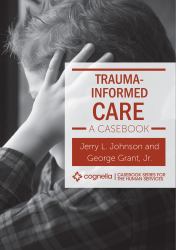 Trauma-Informed Care : A Casebook