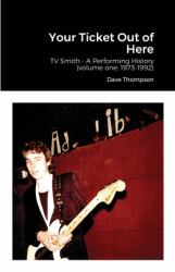 Your Ticket Out of Here : TV Smith - a Performing History (volume One: 1973-1992)