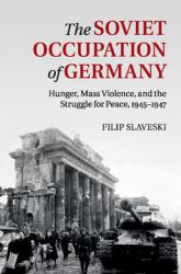 The Soviet Occupation of Germany : Hunger, Mass Violence and the Struggle for Peace, 1945–1947